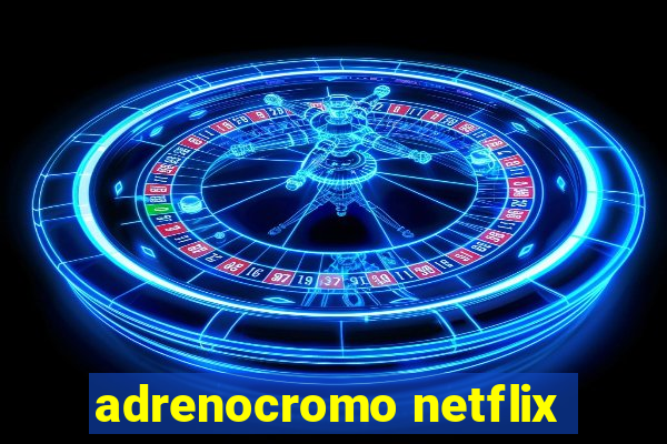 adrenocromo netflix